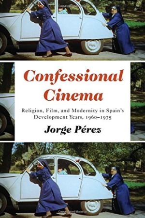 Cover for Confessional Cinema: Religion, Film, and Modernity in Spain’s Development Years, 1960–1975