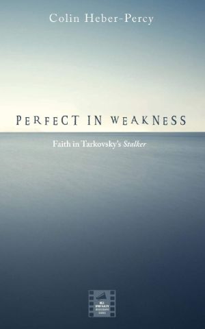 Cover for Perfect in Weakness: Faith in Tarkovsky’s Stalker